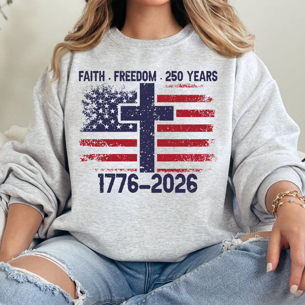 Faith Freedom 250 Years Sweatshirt