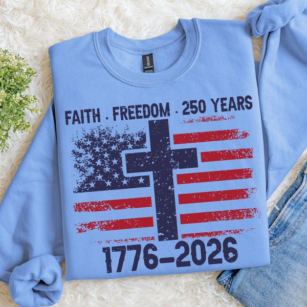 Faith Freedom 250 Years Sweatshirt