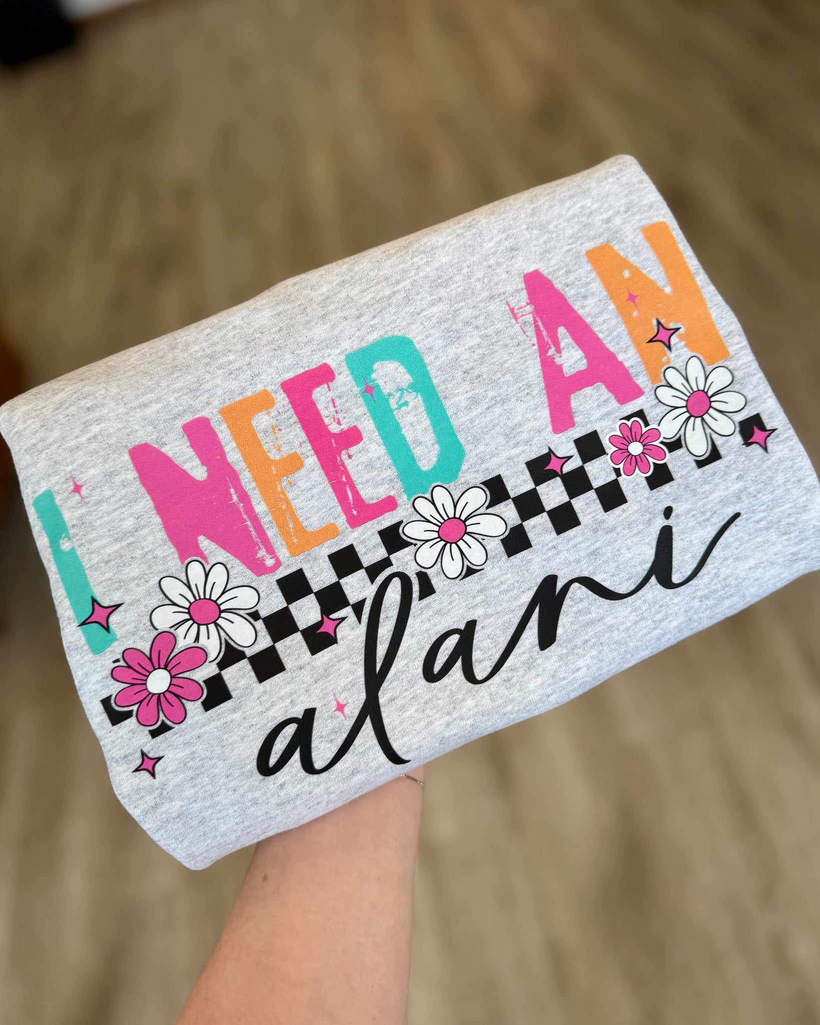 I Need An Alani Sweatshirt