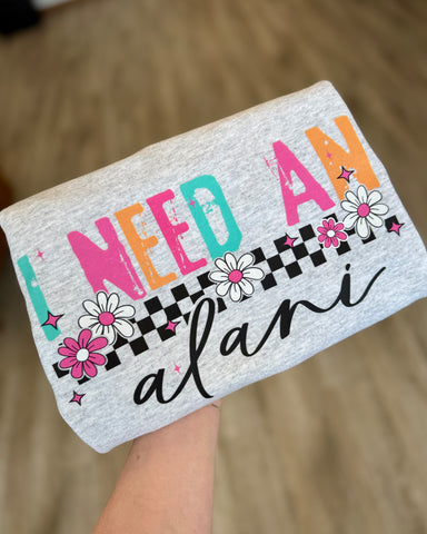 I Need An Alani Sweatshirt